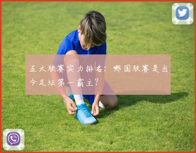 五大联赛实力排名：哪国联赛是当今足坛第一霸主？